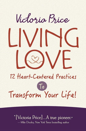 Living Love: 12 Heart-Centered Practices to Transform Your Life