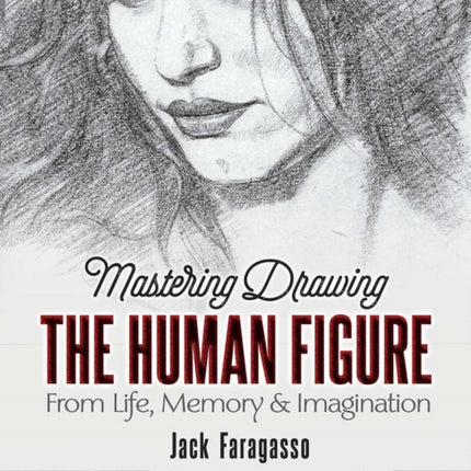 Mastering Drawing the Human Figure: From Life, Memory and Imagination