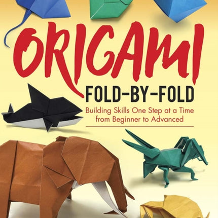 Origami Fold-by-Fold: Building Skills One Step at a Time from Beginner to Advanced