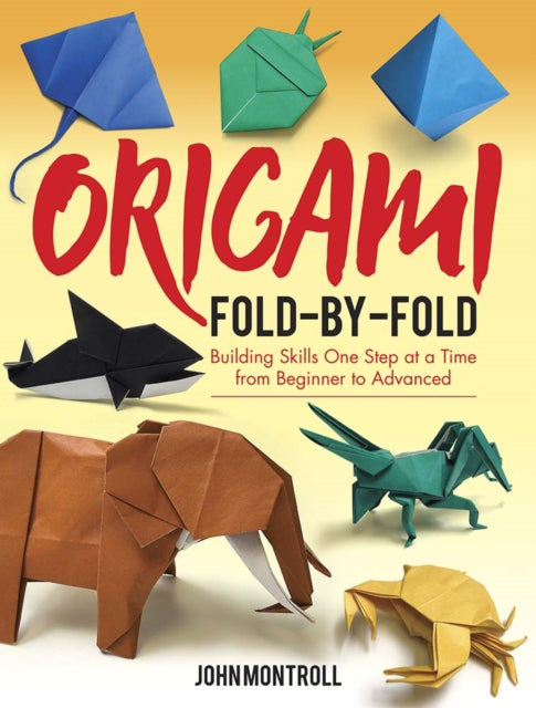 Origami Fold-by-Fold: Building Skills One Step at a Time from Beginner to Advanced