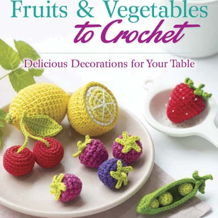 Adorable Fruits  Vegetables to Crochet