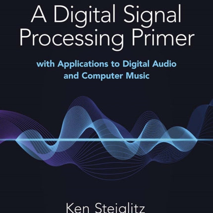 A Digital Signal Processing Primer: with Applications to Digital Audio and Computer Music