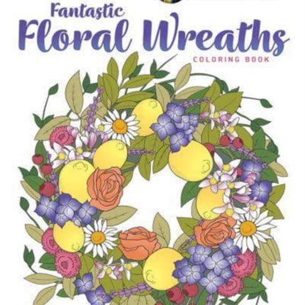 Creative Haven Fantastic Floral Wreaths Coloring Book