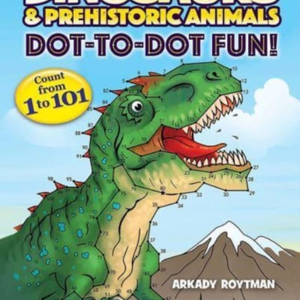 Dinosaurs & Prehistoric Animals Dot-to-Dot Fun!: Count from 1 to 101