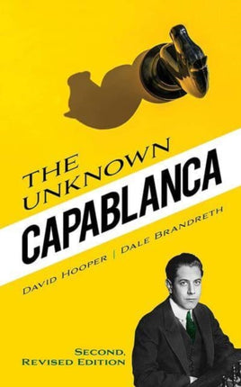 The Unknown Capablanca: Second, Revised Edition