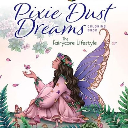 Creative Haven Pixie Dust Dreams Coloring Book: the Fairycore Lifestyle