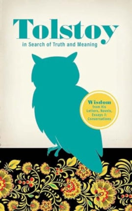 Tolstoy in Search of Truth and Meaning Wisdom from His Letters Novels Essays and Conversations