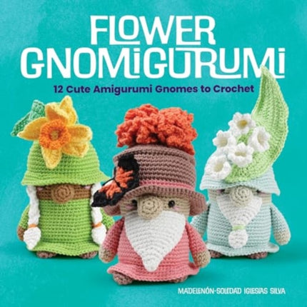 Flower Gnomigurumi 12 Cute Amigurumi Gnomes to Crochet