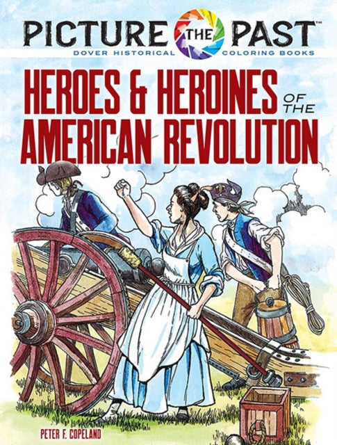 Picture the Past Heroes and Heroines of the American Revolution