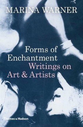 Forms of Enchantment: Writings on Art & Artists