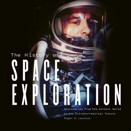 The History of Space Exploration: Discoveries from the Ancient World to the Extraterrestrial Future