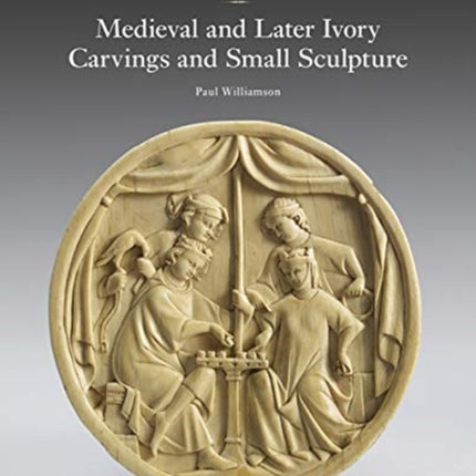 The Wyvern Collection: Medieval and Later Ivory Carvings and Small Sculpture