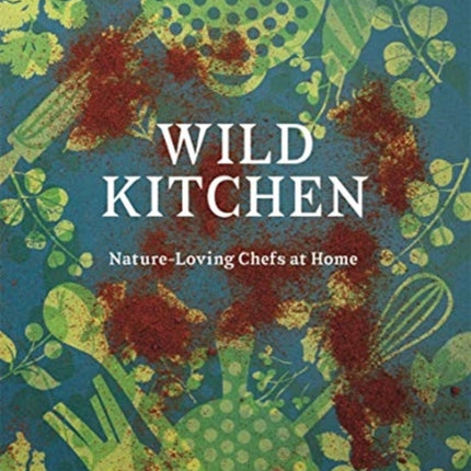 Wild Kitchen: Nature-Loving Chefs at Home