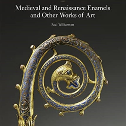 The Wyvern Collection: Medieval and Renaissance Enamels and Other Works of Art