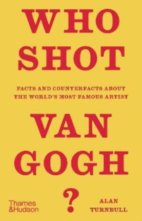 Who Shot Van Gogh?: Facts and counterfacts about the world’s most famous artist