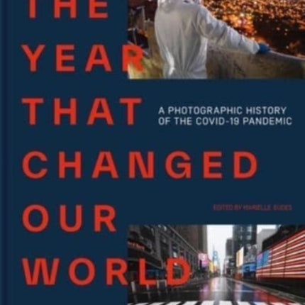 The Year That Changed Our World: A Photographic History of the Covid-19 Pandemic