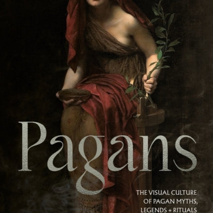 Pagans: The Visual Culture of Pagan Myths, Legends and Rituals