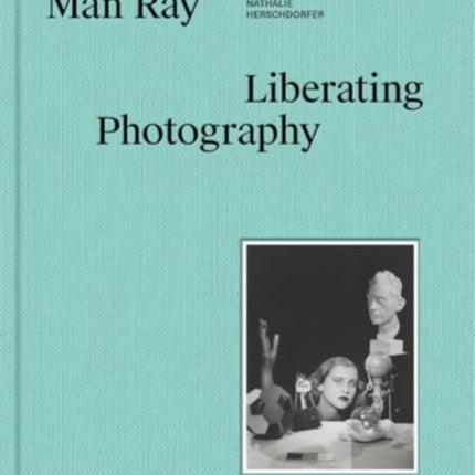 Man Ray Liberating Photography