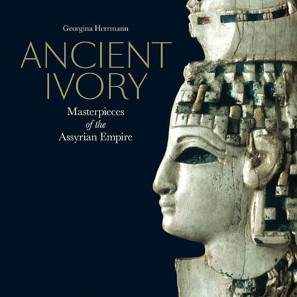 Ancient Ivory: Masterpieces of the Assyrian Empire