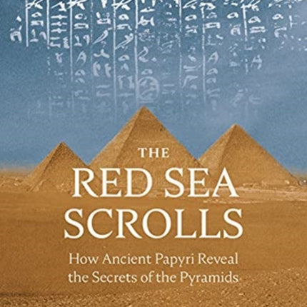 The Red Sea Scrolls: How Ancient Papyri Reveal the Secrets of the Pyramids