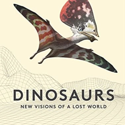 Dinosaurs: New Visions of a Lost World