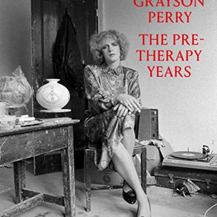 Grayson Perry: The Pre-Therapy Years