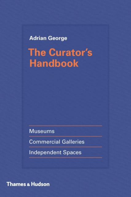 The Curator's Handbook: Museums, Commercial Galleries, Independent Spaces