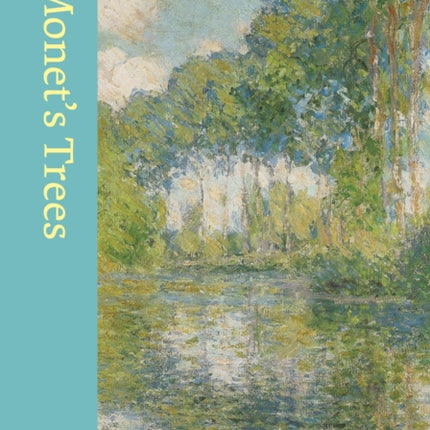 Monet's Trees: Paintings and Drawings by Claude Monet