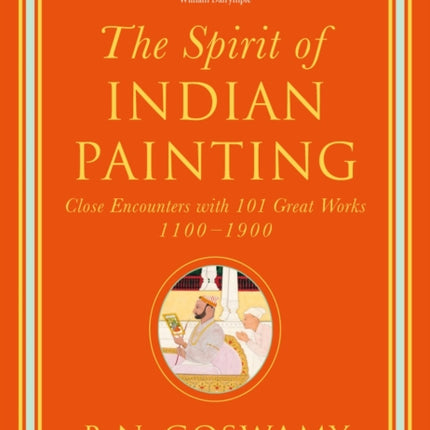 The Spirit of Indian Painting: Close Encounters with 101 Great Works 1100 -1900