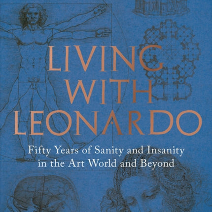 Living with Leonardo Fifty Years of Sanity and Insanity in the Art World and Beyond