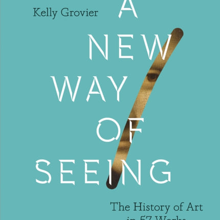 A New Way of Seeing: The History of Art in 57 Works