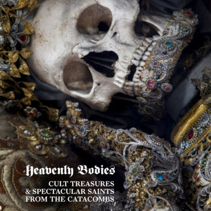 Heavenly Bodies: Cult Treasures & Spectacular Saints from the Catacombs