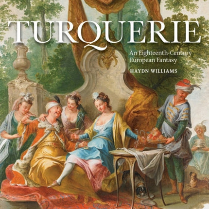 Turquerie: An Eighteenth-Century European Fantasy