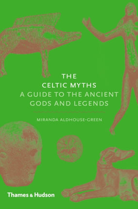 The Celtic Myths: A Guide to the Ancient Gods and Legends