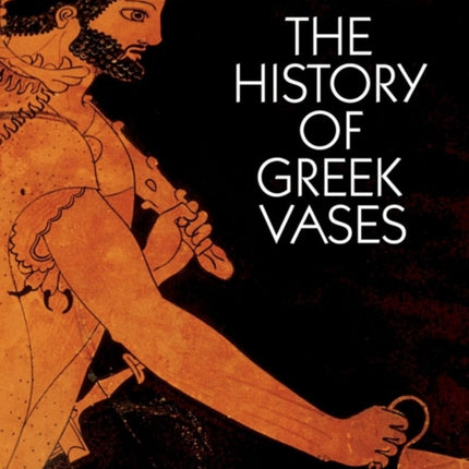 The History of Greek Vases: Potters, Painters and Pictures