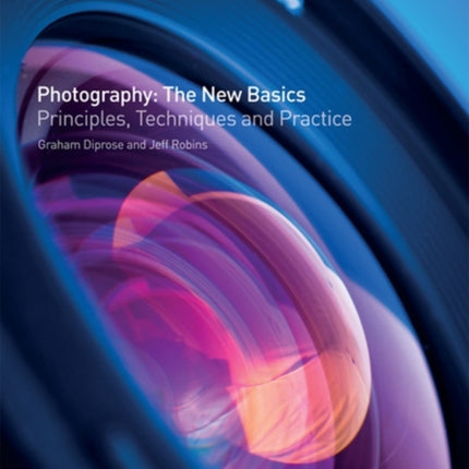 Photography: The New Basics: Principles, Techniques and Practice