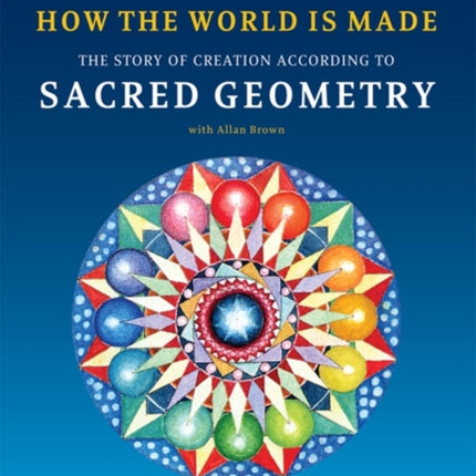 How the World Is Made: The Story of Creation According to Sacred Geometry