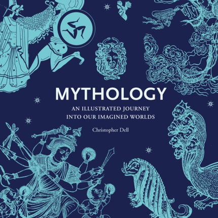 Mythology: An Illustrated Journey into Our Imagined Worlds