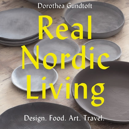 Real Nordic Living: Design. Food. Art. Travel.