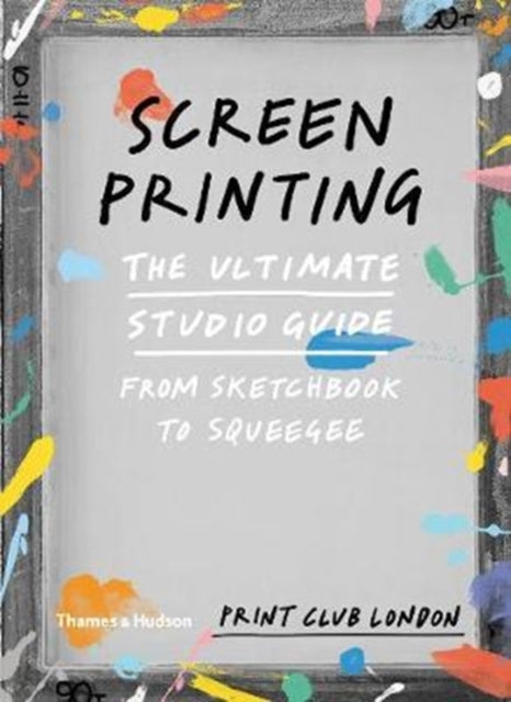 Screenprinting: The Ultimate Studio Guide from Sketchbook to Squeegee