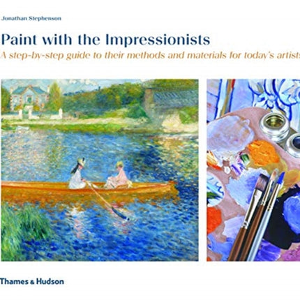 Paint with the Impressionists: A step-by-step guide to their methods and materials for today's artists