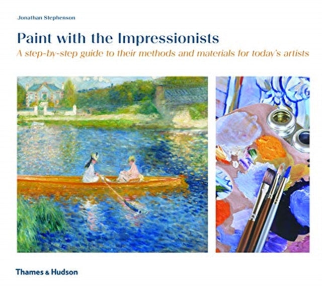 Paint with the Impressionists: A step-by-step guide to their methods and materials for today's artists