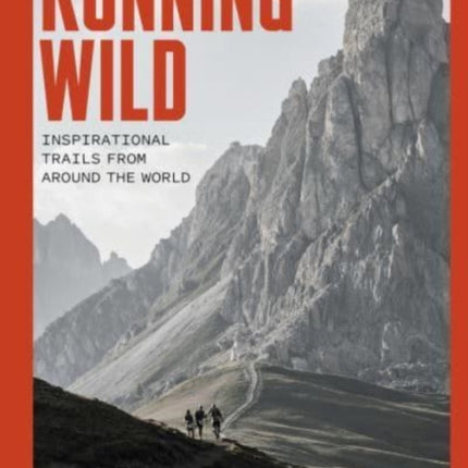 Running Wild: Inspirational Trails from Around the World - With a foreword by Dean Karnazes