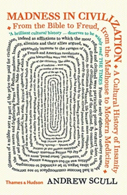 Madness in Civilization: A Cultural History of Insanity from the Bible to Freud, from the Madhouse to Modern Medicine