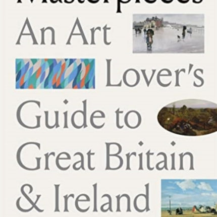 Masterpieces: An Art Lover’s Guide to Great Britain and Ireland