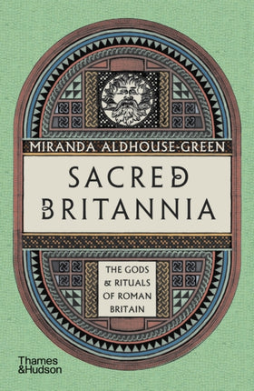 Sacred Britannia: The Gods & Rituals of Roman Britain