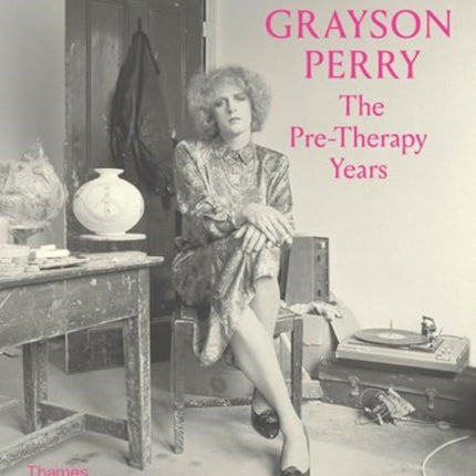 Grayson Perry The PreTherapy Years