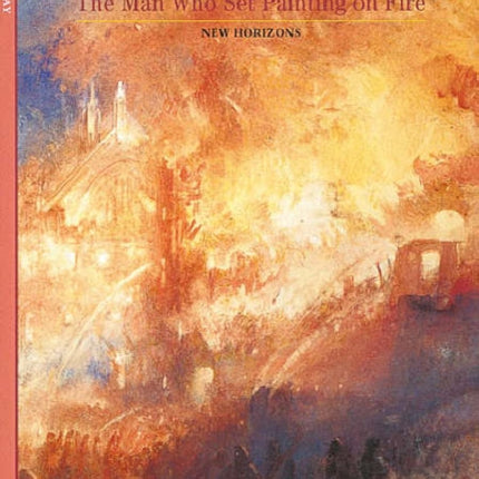 J. M. W. Turner: The Man Who Set Painting on Fire