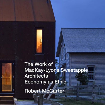 The Work of MacKay-Lyons Sweetapple Architects: Economy as Ethic