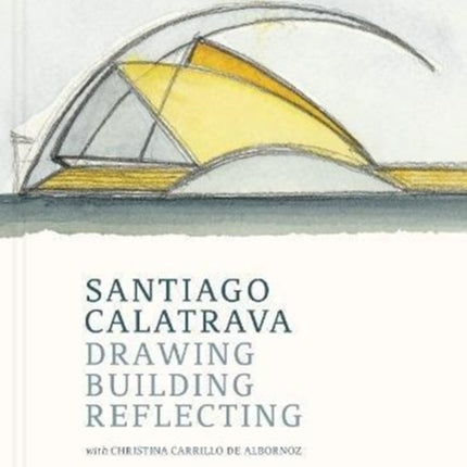 Santiago Calatrava: Drawing, Building, Reflecting